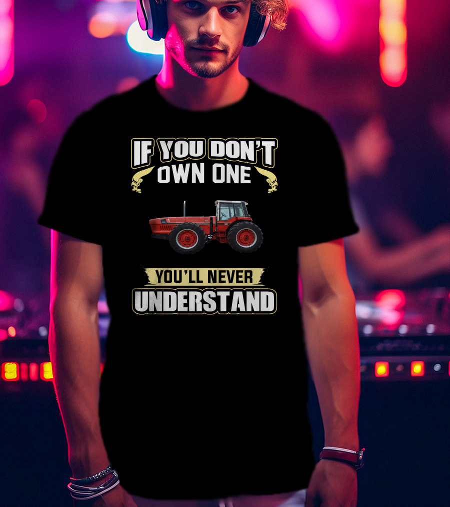 If You Don't Own One You'll Never Understand IH 22 Tractor T-Shirt