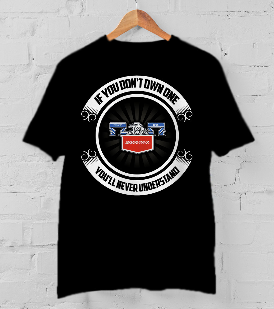 If You Don't Own One You'll Never Understand Speedex Tractors Since 1935 T-Shirt