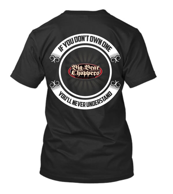 If You Don't Own One Big Bear Choppers Established 1998 You'll Never Understand T-Shirt