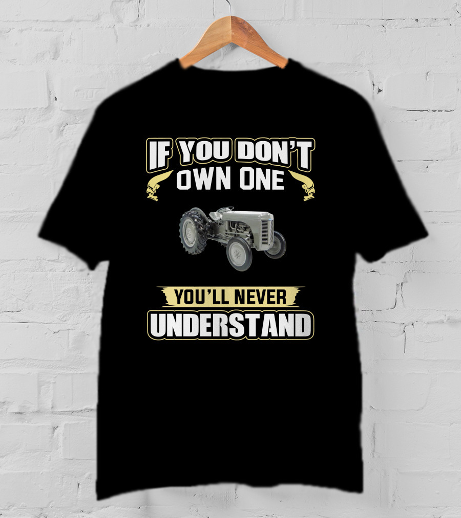 IF YOU DON'T OWN ONE YOU'LL NEVER UNDERSTAND Grey Ferguson Tractor T-Shirt
