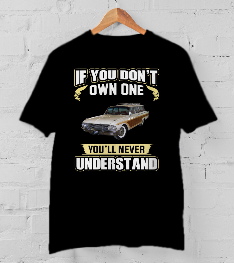 If You Don't Own One You'll Never Understand FStation Wagons T-Shirt