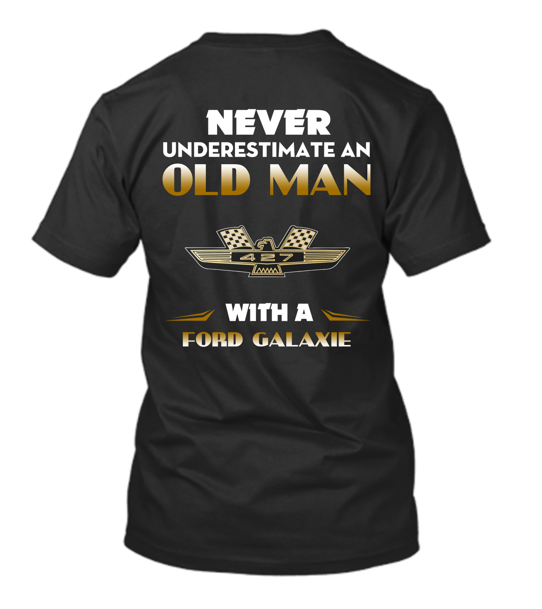 NEVER UNDERESTIMATE AN OLD MAN WITH A FORD GALAXIE 427 T-Shirt
