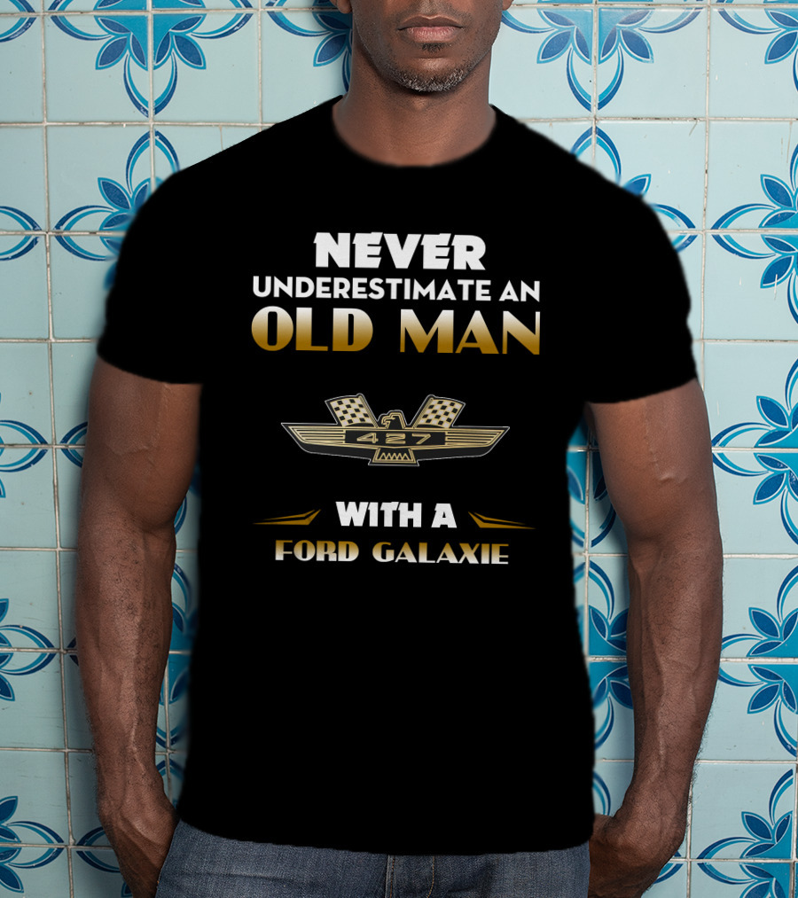 NEVER UNDERESTIMATE AN OLD MAN WITH A FORD GALAXIE 427 T-Shirt