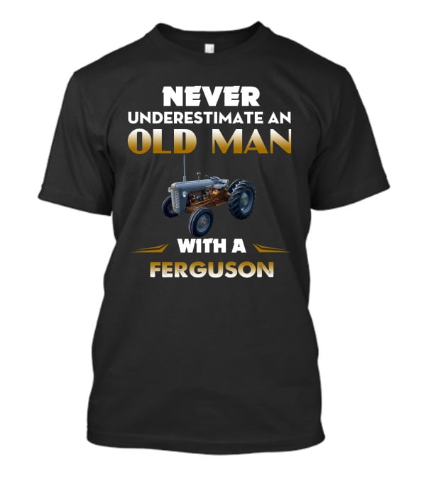 Never Underestimate An Old Man With A Grey Ferguson T-Shirt
