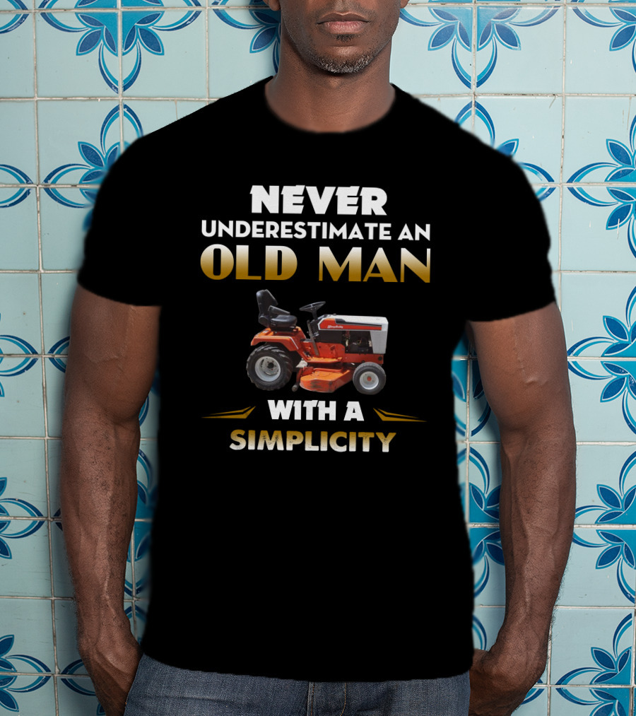 Never Underestimate An Old Man With A Simplicity T-Shirt