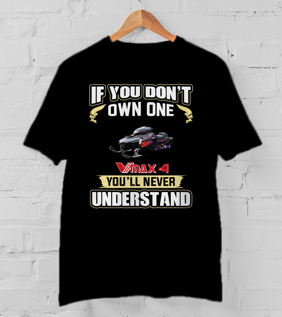 If You Don't Own One V-Max 4 You'll Never Understand T-Shirt