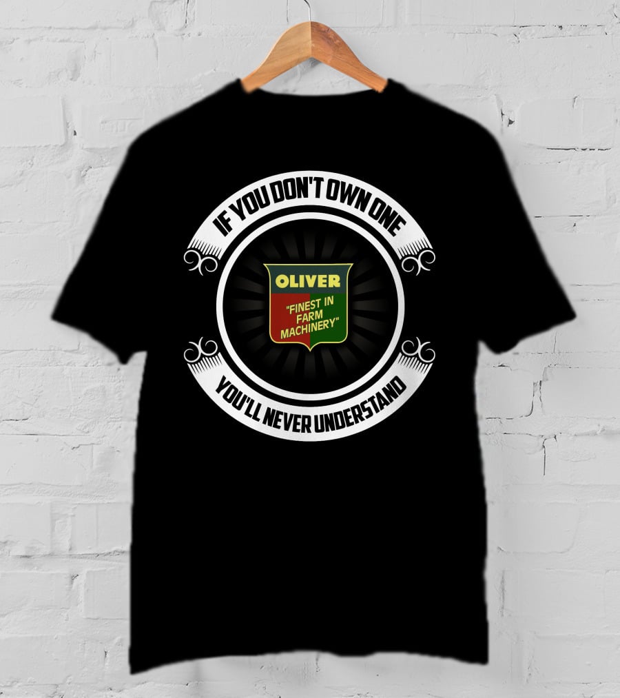 IF YOU DON'T OWN ONE YOU'LL NEVER UNDERSTAND OLIVER FINEST IN FARM MACHINERY T-Shirt