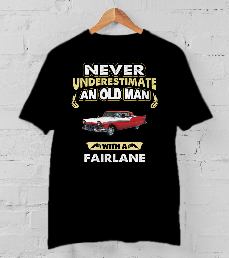 Never Underestimate An Old Man With A 1957 Ford Fairlane T-Shirt