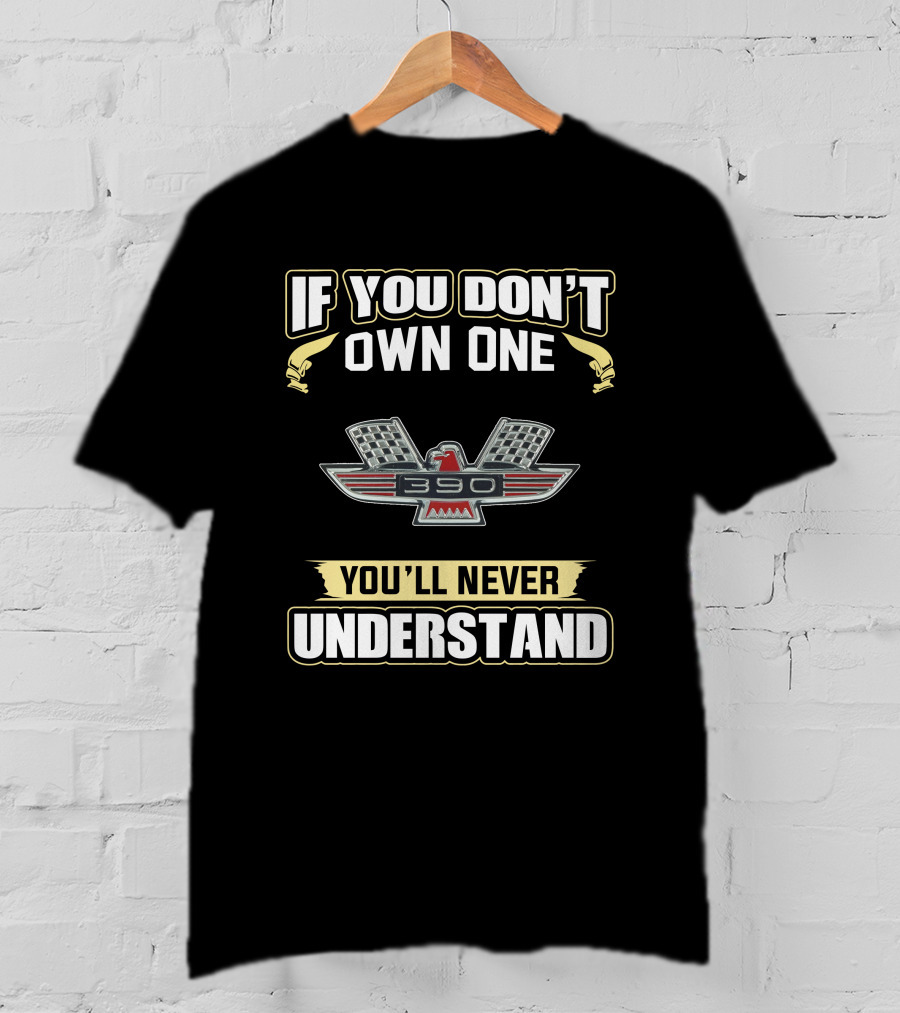 If You Don't Own One 390 You'll Never Understand T-Shirt