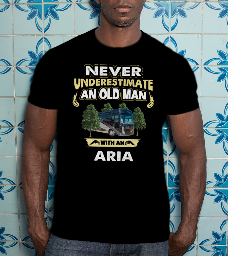 Never Underestimate An Old Man With An Aria T-Shirt