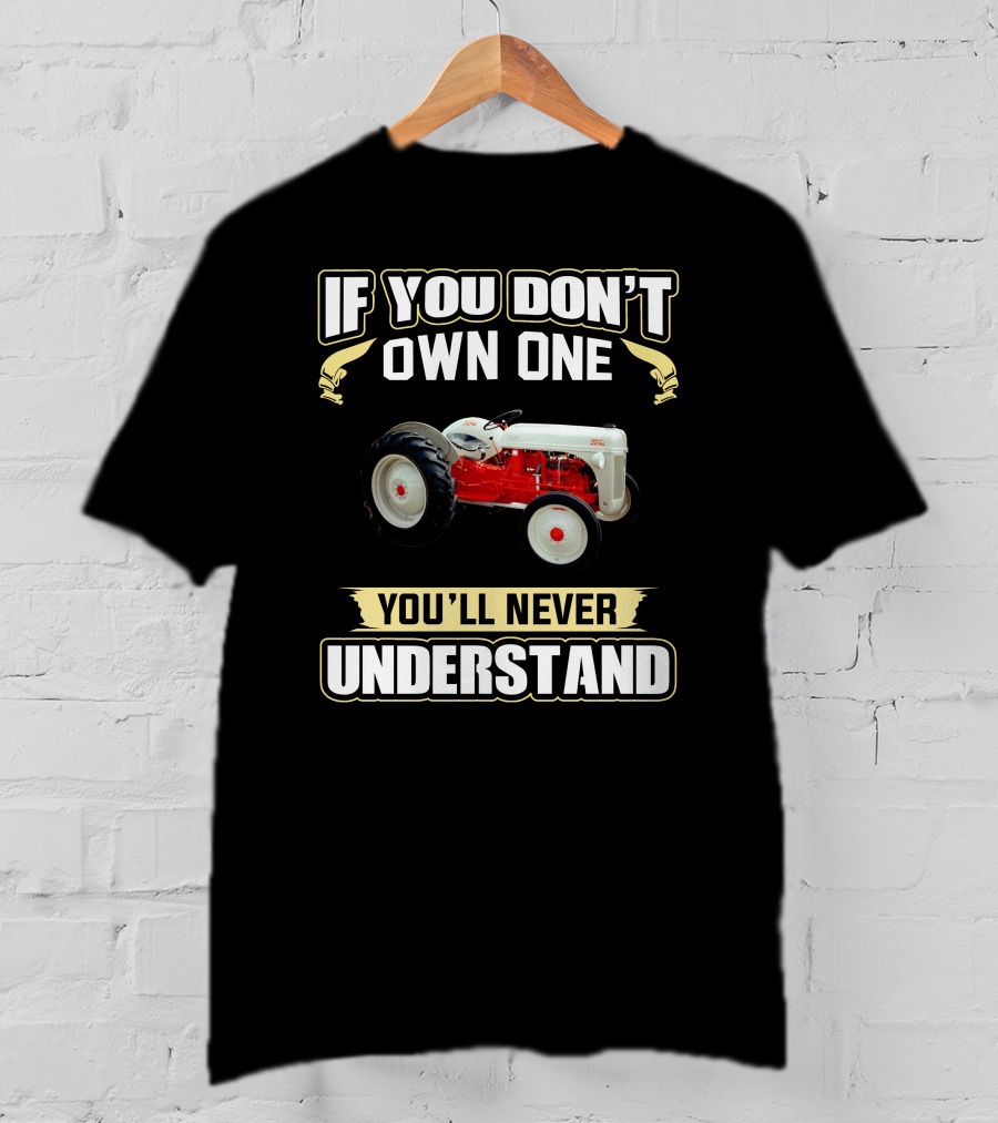 If You Don't Own One You'll Never Understand F8NN Tractor T-Shirt