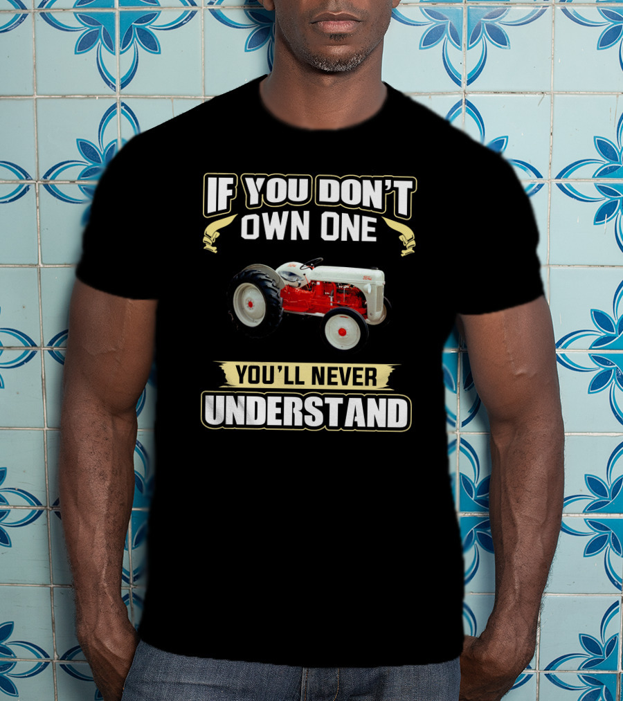 If You Don't Own One You'll Never Understand F8NN Tractor T-Shirt