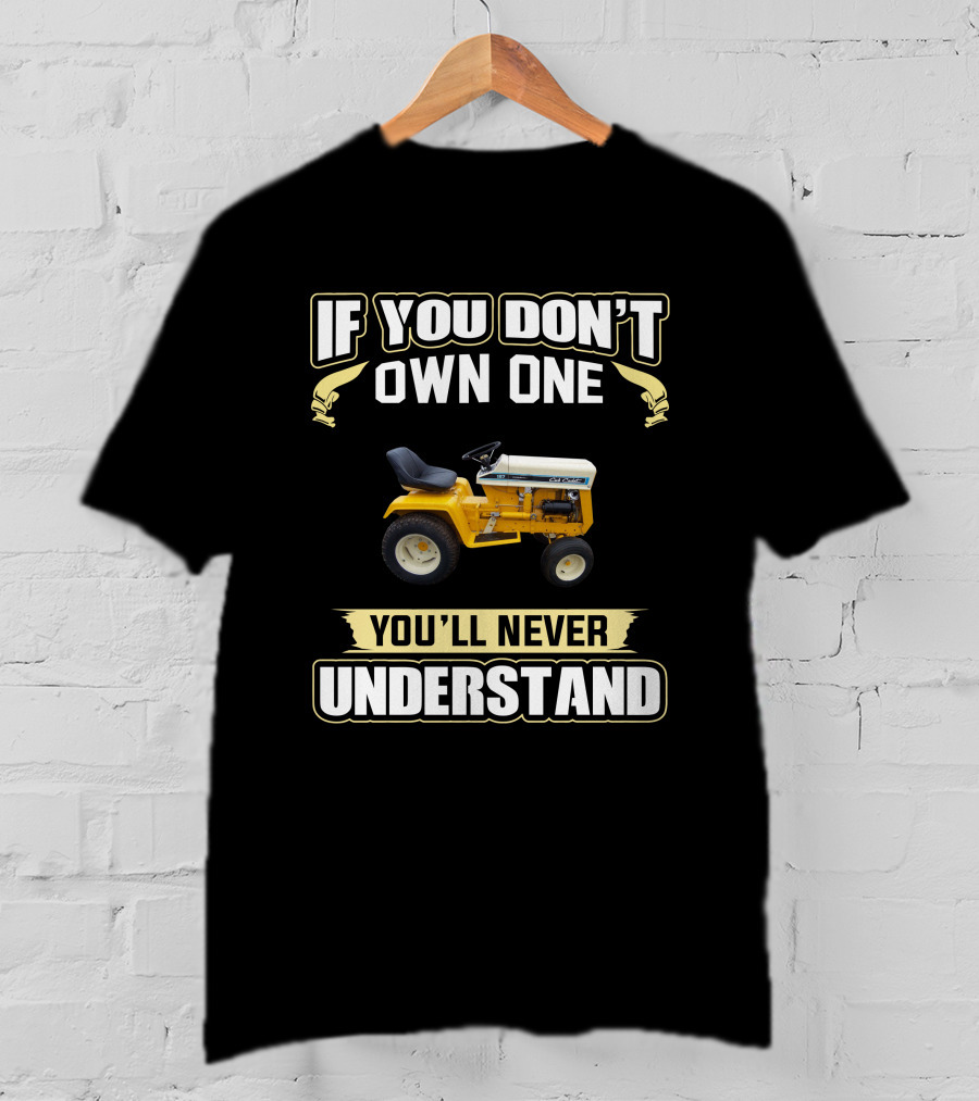 If You Don't Own One You'll Never Understand Cub Cadet Tractor T-Shirt