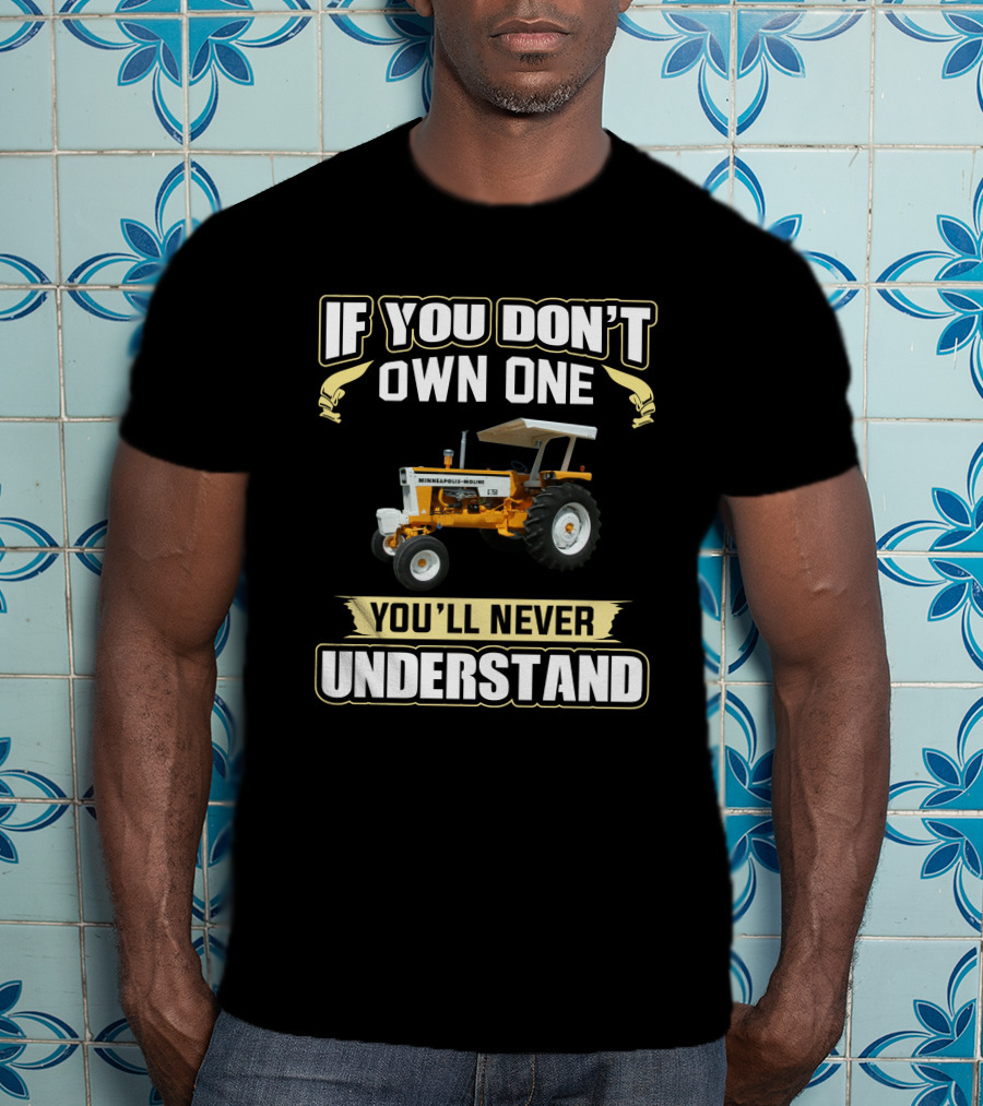 If You Don't Own One You'll Never Understand Minneapolis-Moline Tractor T-Shirt