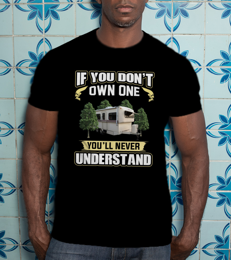 If You Don't Own One You'll Never Understand Hi-Lo Camper T-Shirt