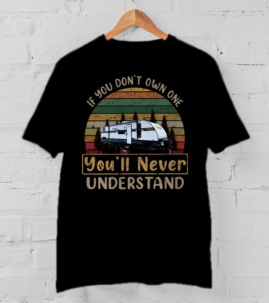 If You Don’t Own One You’ll Never Understand H-Wildwood 273QBXL T-Shirt