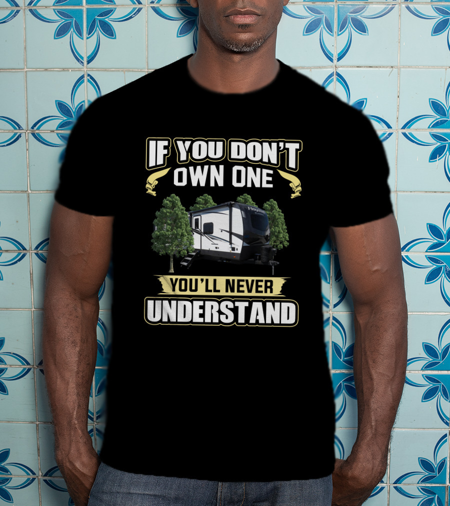 If You Don't Own One You'll Never Understand Flagstaff RV Camper Forest Scene T-Shirt