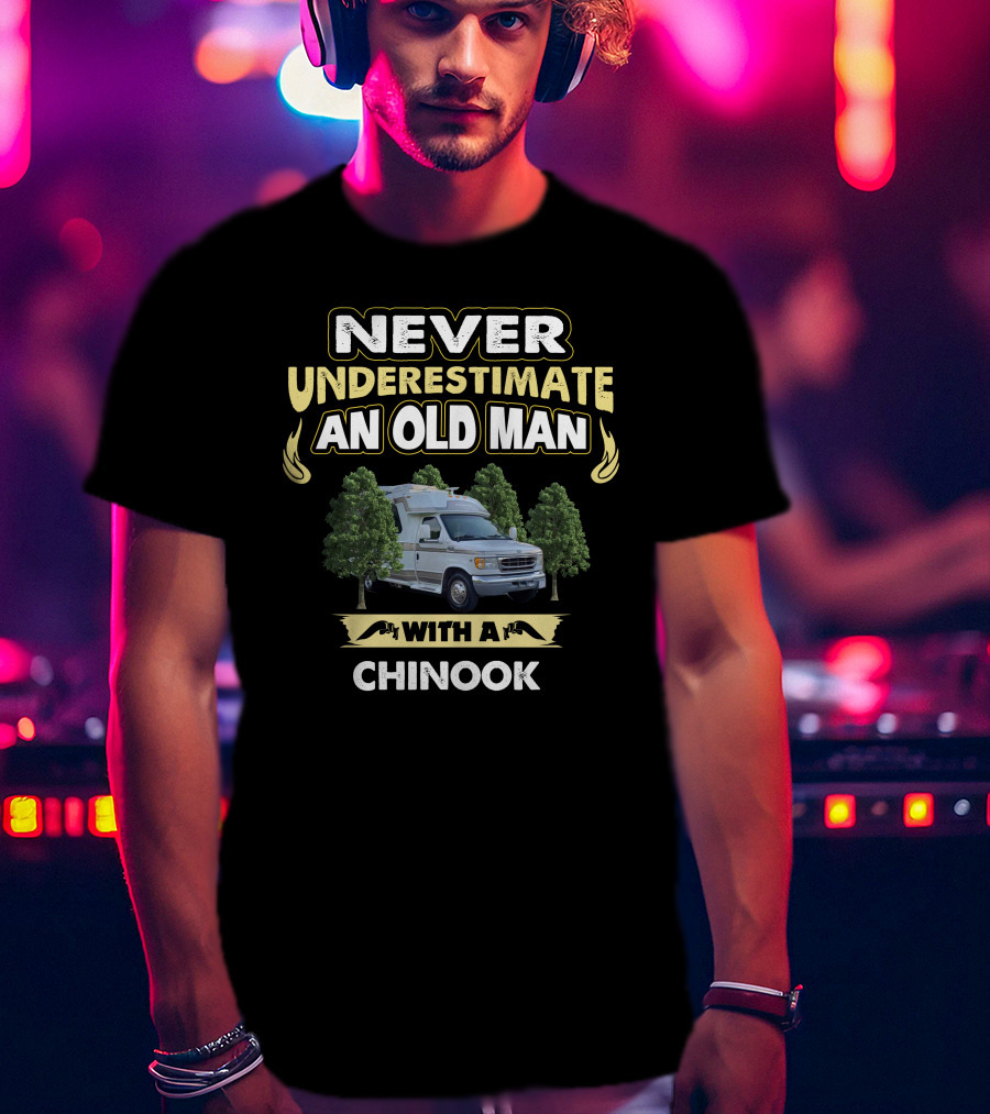 Never Underestimate An Old Man With A Chinook T-Shirt