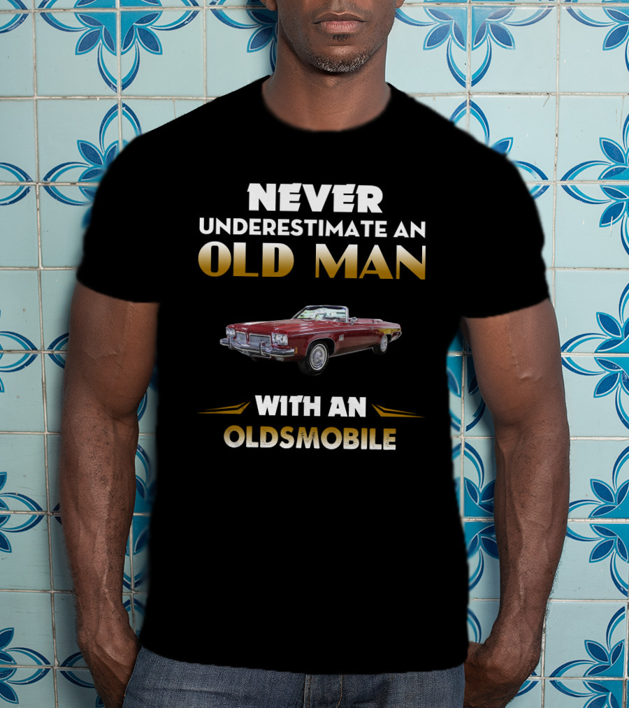 Never Underestimate An Old Man With An Oldsmobile Delta 88 T-Shirt