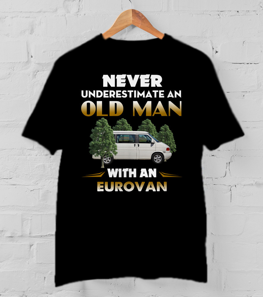 NEVER UNDERESTIMATE AN OLD MAN WITH AN EUROVAN T-Shirt