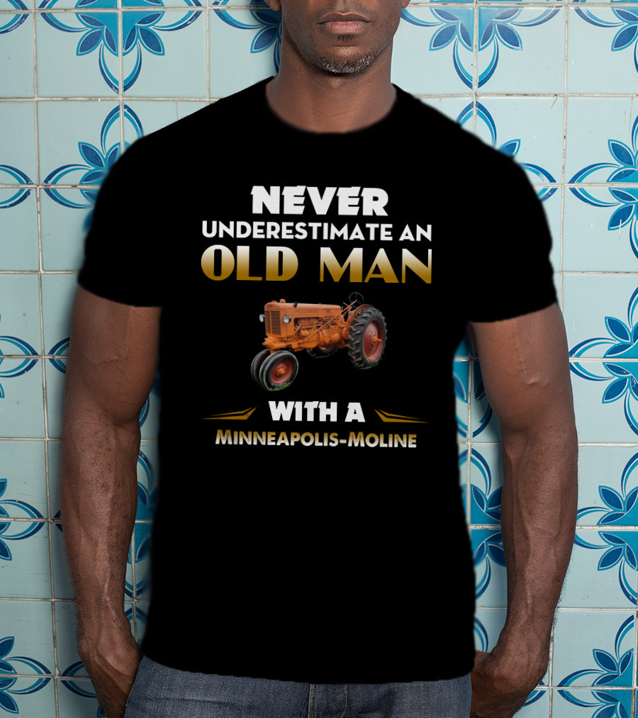 Never Underestimate An Old Man With A Minneapolis-Moline T-Shirt