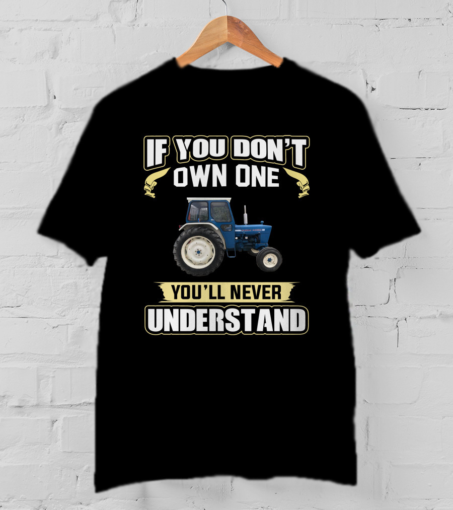 H-Ford 4000 Tractor If You Don't Own One You'll Never Understand T-Shirt