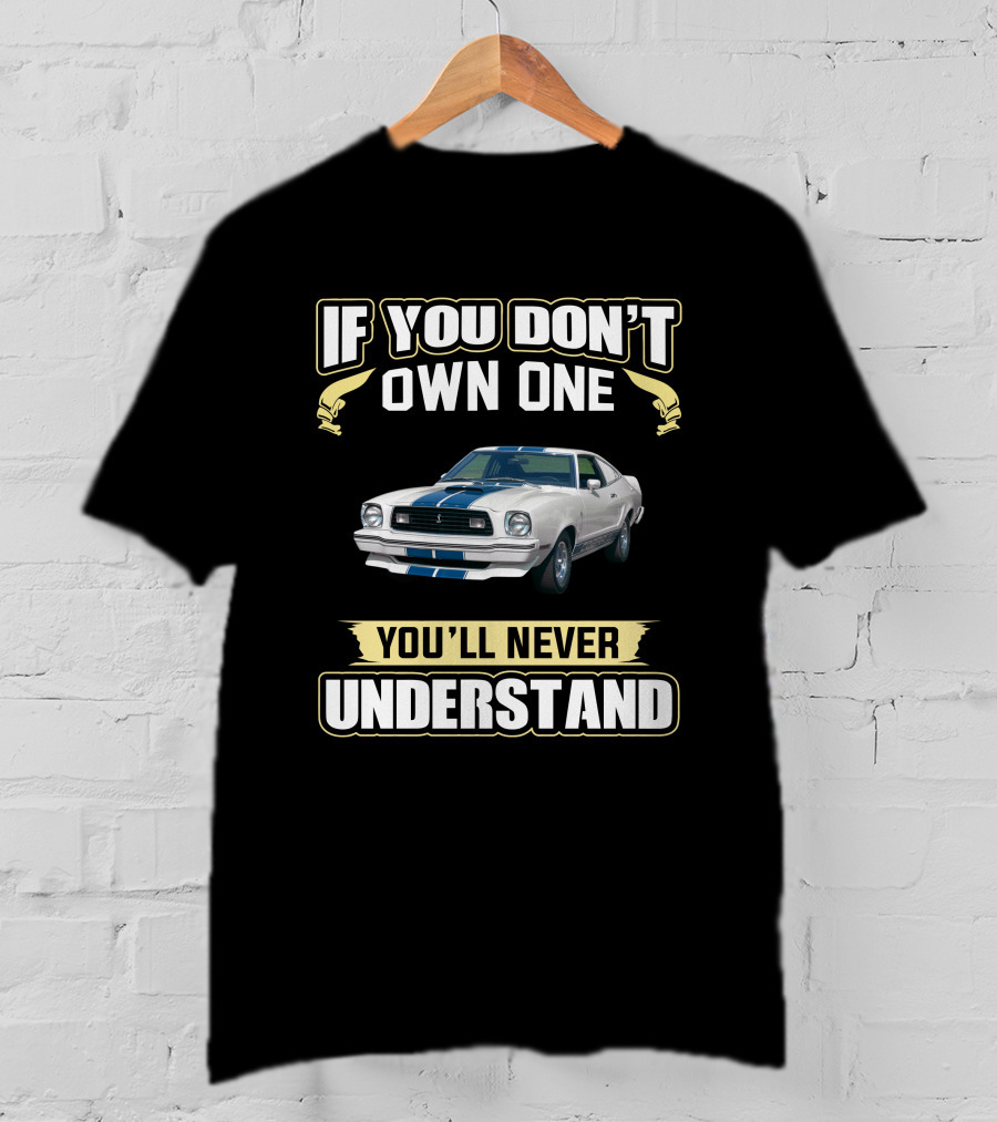 If You Don't Own One You'll Never Understand 1974-1978 Mustang T-Shirt