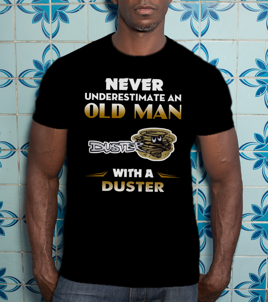 Never Underestimate An Old Man With A Duster T-Shirt