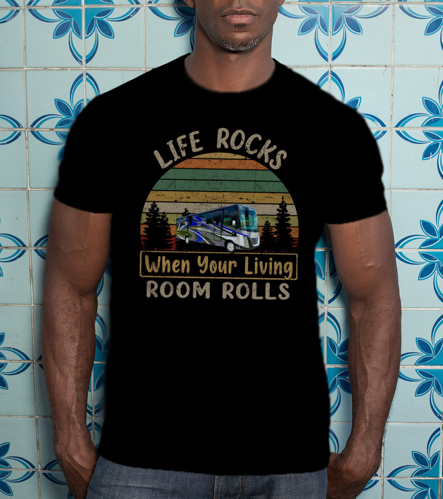 Life Rocks When Your Living Room Rolls Forest River Georgetown 7 T-Shirt