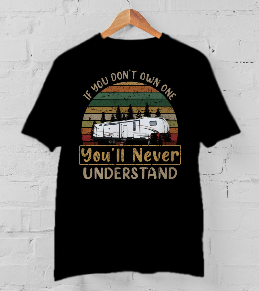 If You Don't Own One You'll Never Understand Forest River Saber 38DBQ T-Shirt