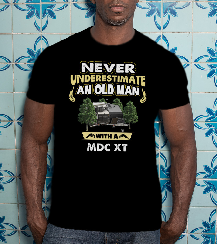 Never Underestimate An Old Man With A MDC XT T-Shirt