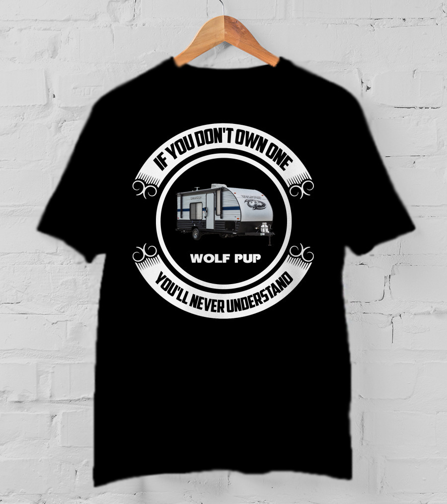 Wolf Pup RV If You Don't Own One You'll Never Understand T-Shirt