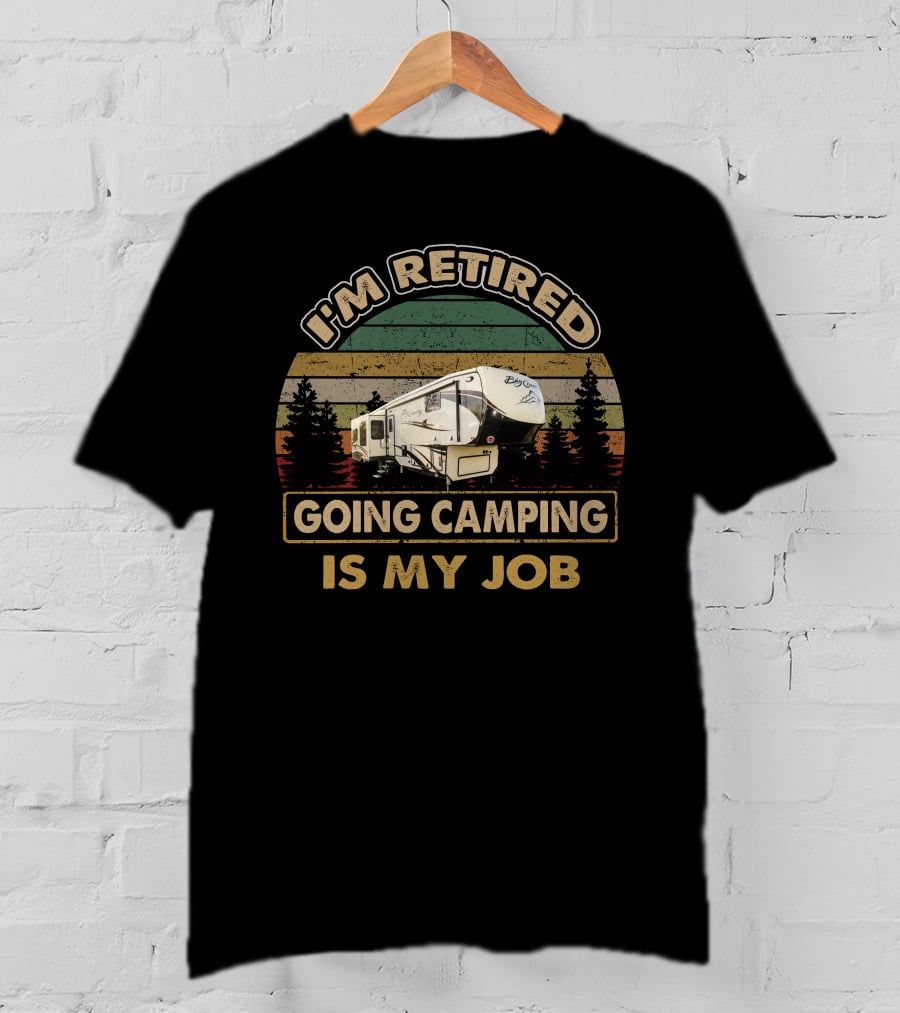 I'm Retired Going Camping Is My Job 17 Heartland Big Country RV T-Shirt