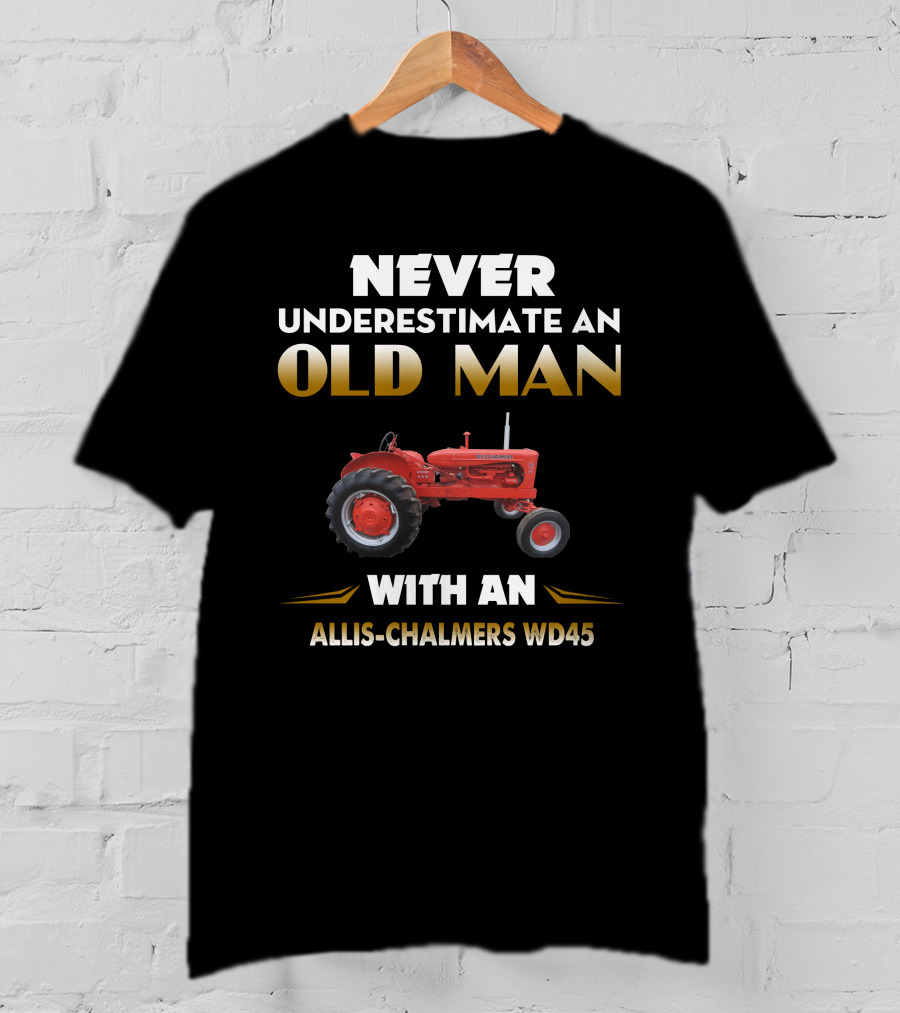 Never Underestimate An Old Man With An Allis-Chalmers Wd45 T-Shirt