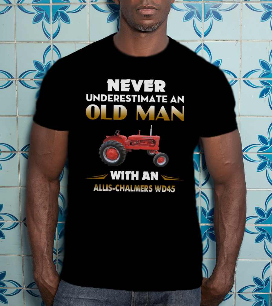 Never Underestimate An Old Man With An Allis-Chalmers Wd45 T-Shirt