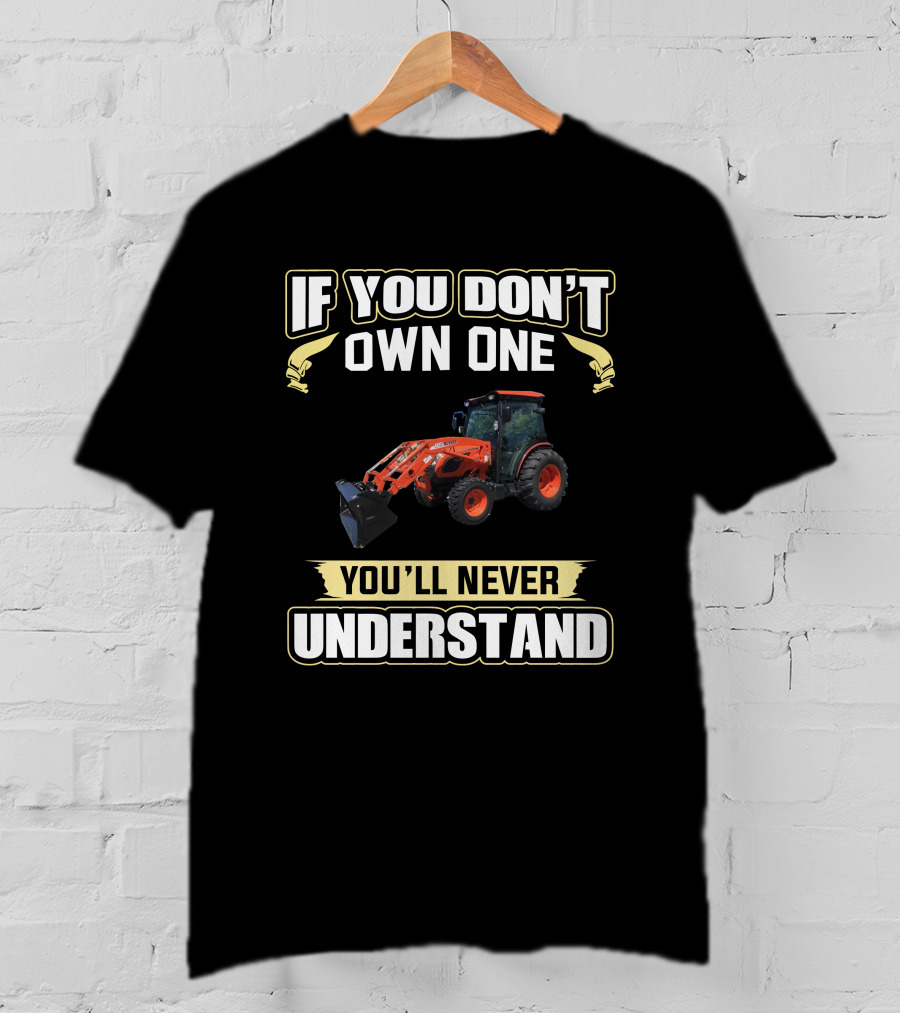 If You Don't Own One You'll Never Understand Kioti Dk5310 T-Shirt