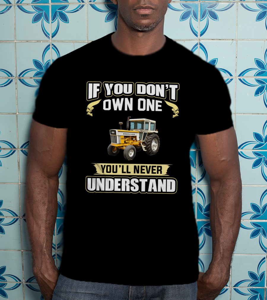 If You Don't Own One You'll Never Understand Minneapolis-Moline 1050 T-Shirt