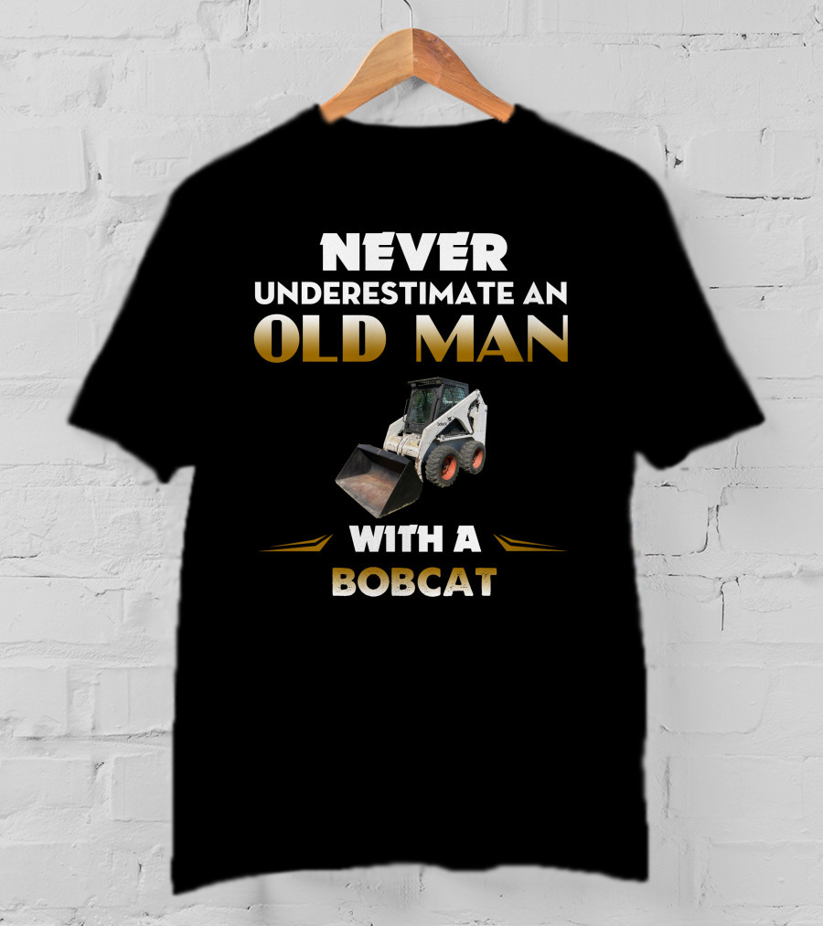 NEVER UNDERESTIMATE AN OLD MAN WITH A BOBCAT T-Shirt