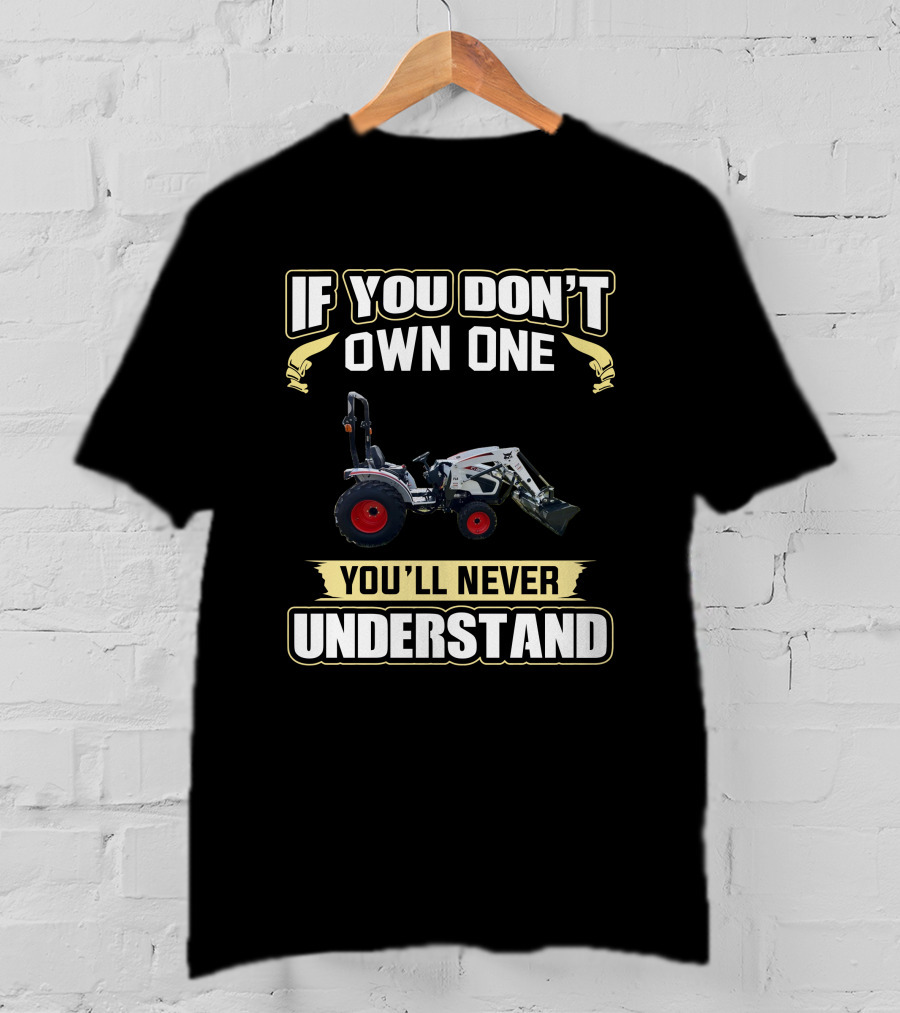 If You Don't Own One Bobcat CT2035 You'll Never Understand T-Shirt