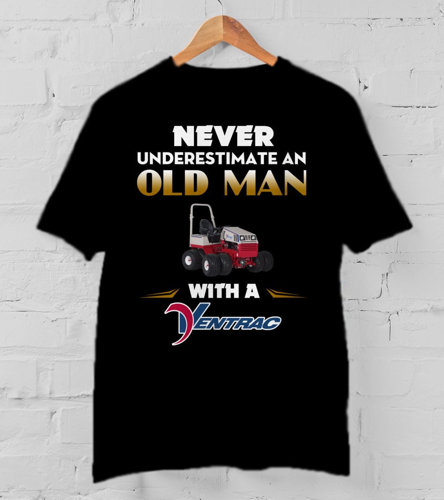 NEVER UNDERESTIMATE AN OLD MAN WITH A VENTRAC 4500 T-Shirt