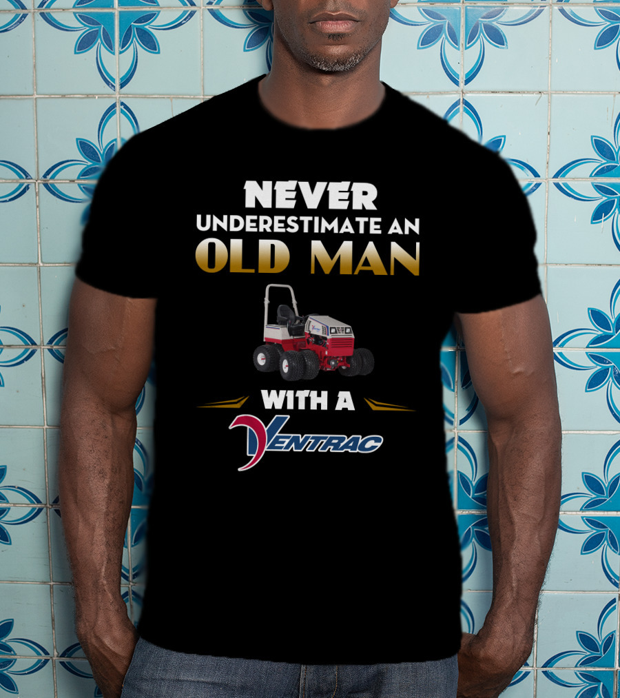 NEVER UNDERESTIMATE AN OLD MAN WITH A VENTRAC 4500 T-Shirt