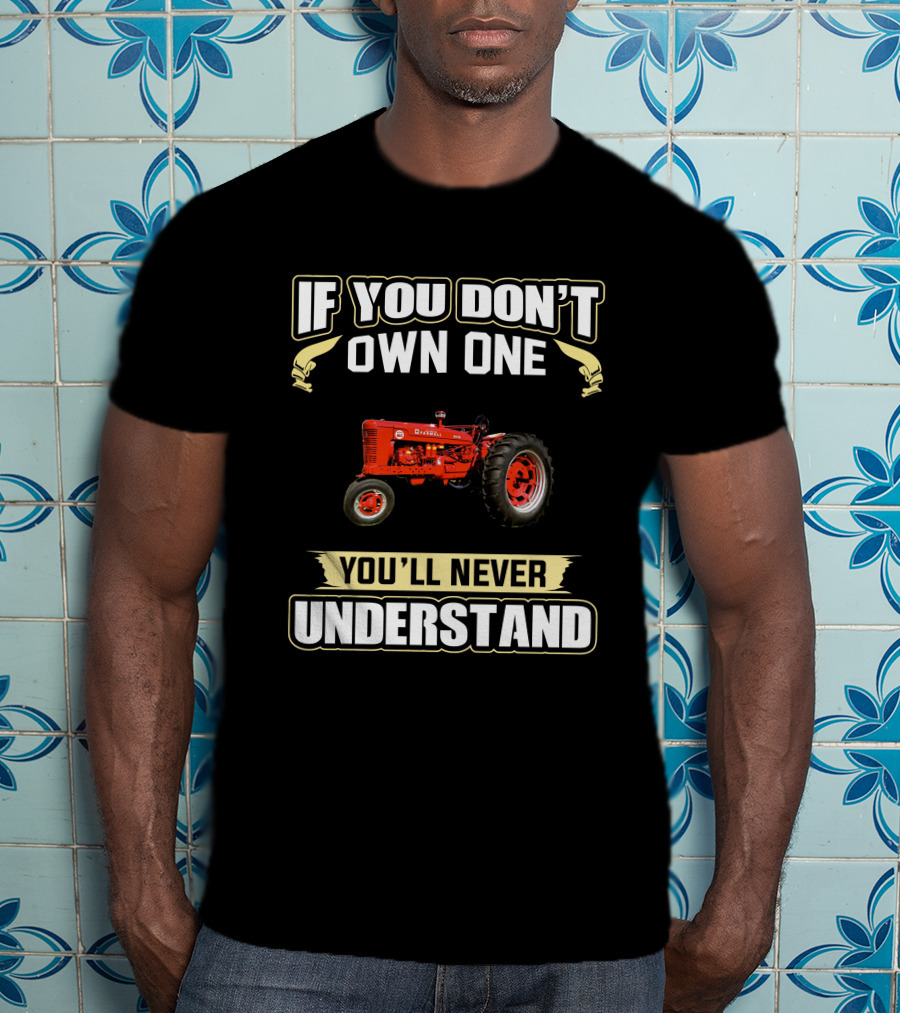 Farmall Tractor If You Don't Own One You'll Never Understand T-Shirt