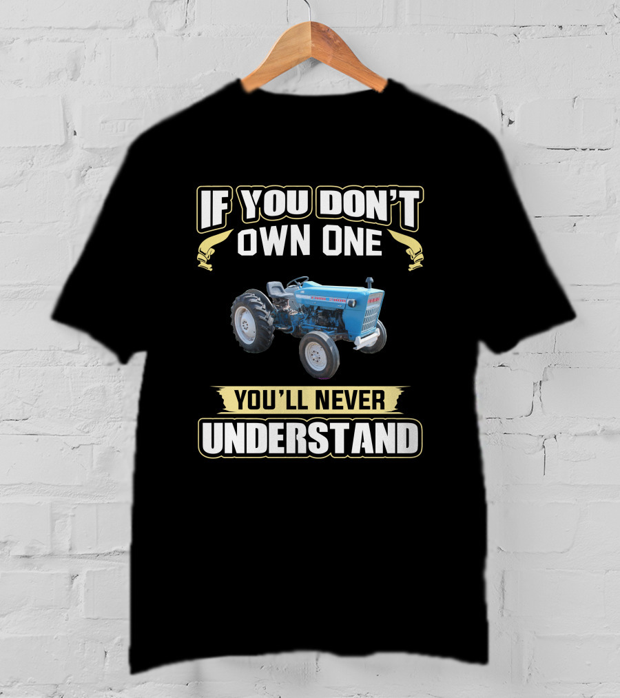 Ford 2000 Tractor If You Don't Own One You'll Never Understand T-Shirt