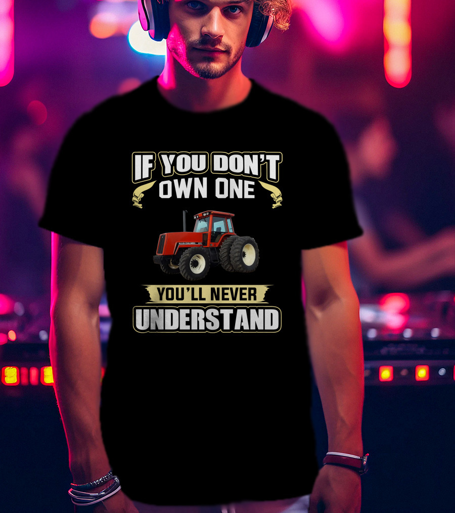 Allis Chalmers 8070 If You Don't Own One You'll Never Understand T-Shirt