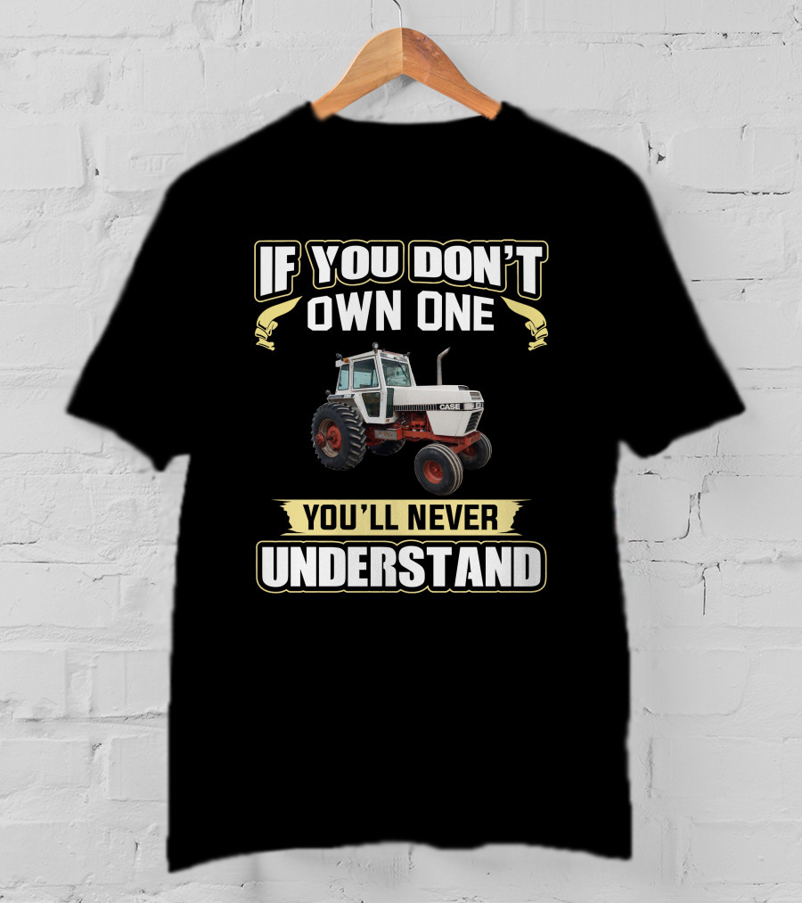If You Don't Own One You'll Never Understand Jicase 2390 Case Tractor T-Shirt