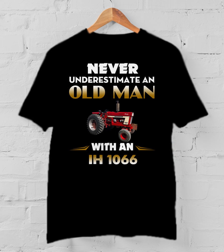 Never Underestimate An Old Man With An Ih 1066 T-Shirt