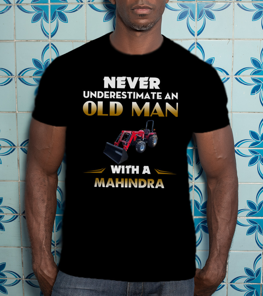 NEVER UNDERESTIMATE AN OLD MAN WITH A MAHINDRA 4550 T-Shirt