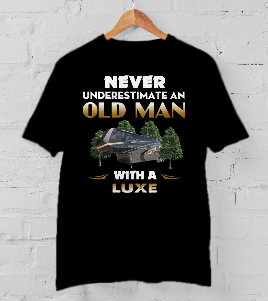 NEVER UNDERESTIMATE AN OLD MAN WITH A LUXE RV T-Shirt