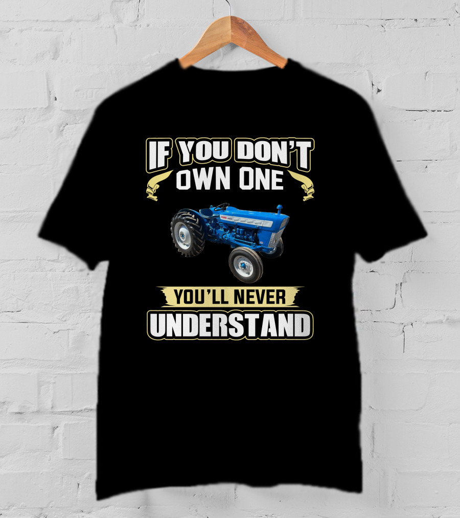 If You Don't Own One You'll Never Understand Ford 3000 T-Shirt