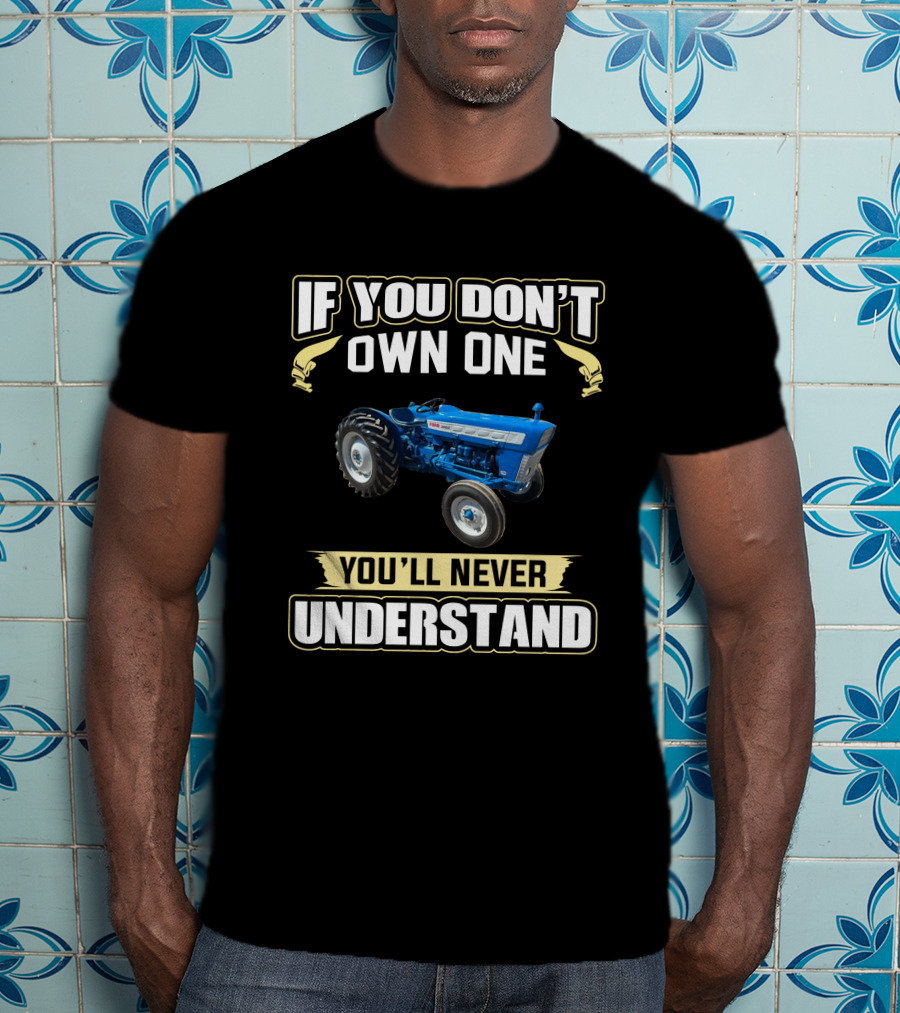 If You Don't Own One You'll Never Understand Ford 3000 T-Shirt